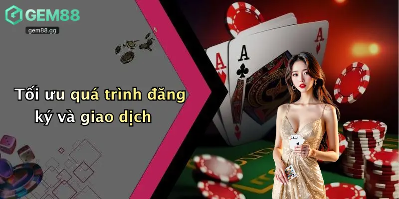 Tối ưu quá trình đăng ký và giao dịch